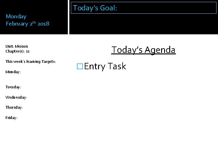 Monday February 2 th 2018 Unit: Meiosis Chapter(s): 11 This week’s learning Targets: Monday: