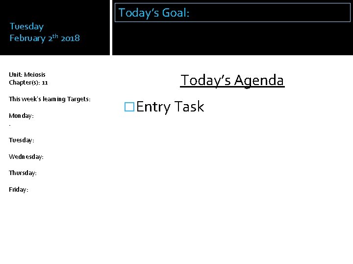 Tuesday February 2 th 2018 Unit: Meiosis Chapter(s): 11 This week’s learning Targets: Monday:
