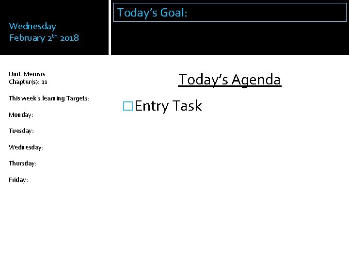 Wednesday February 2 th 2018 Unit: Meiosis Chapter(s): 11 This week’s learning Targets: Monday: