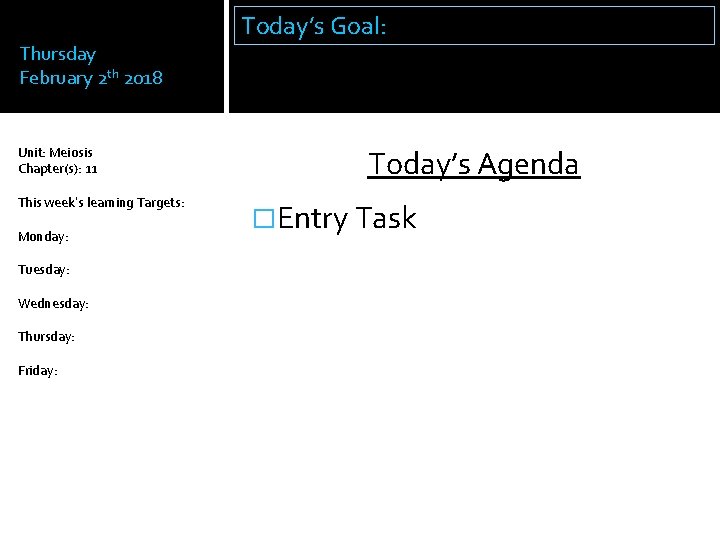 Thursday February 2 th 2018 Unit: Meiosis Chapter(s): 11 This week’s learning Targets: Monday: