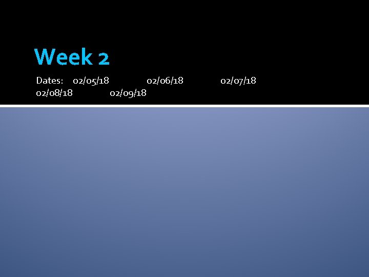 Week 2 Dates: 02/05/18 02/06/18 02/08/18 02/09/18 02/07/18 
