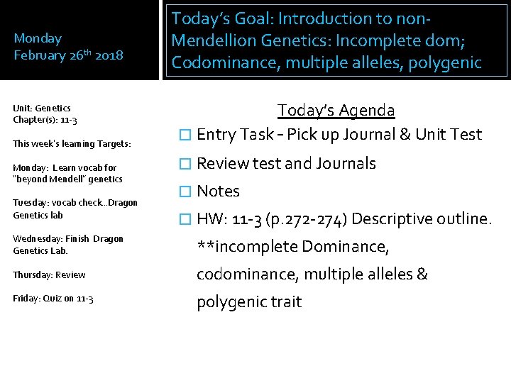 Monday February 26 th 2018 Unit: Genetics Chapter(s): 11 -3 This week’s learning Targets: