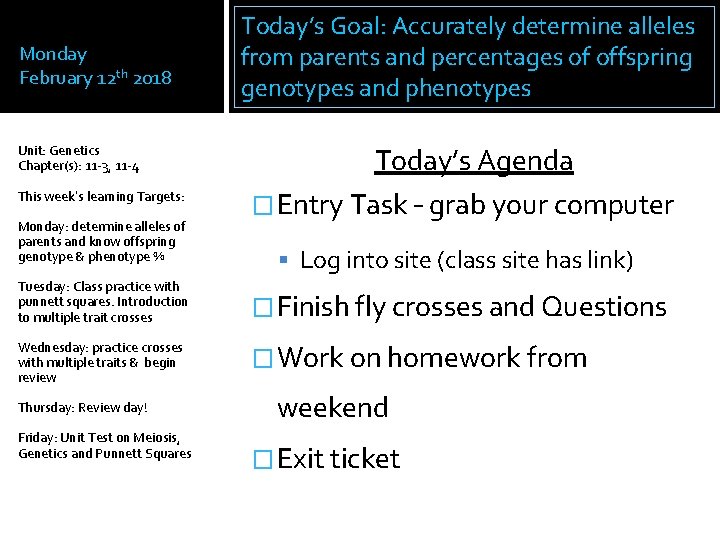 Monday February 12 th 2018 Unit: Genetics Chapter(s): 11 -3, 11 -4 This week’s