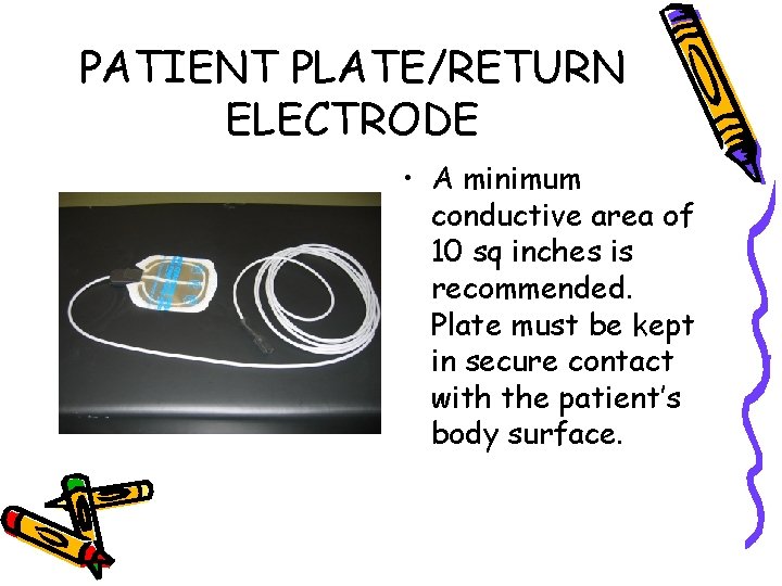 PATIENT PLATE/RETURN ELECTRODE • A minimum conductive area of 10 sq inches is recommended.