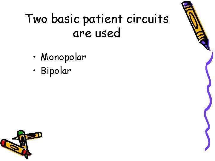 Two basic patient circuits are used • Monopolar • Bipolar 