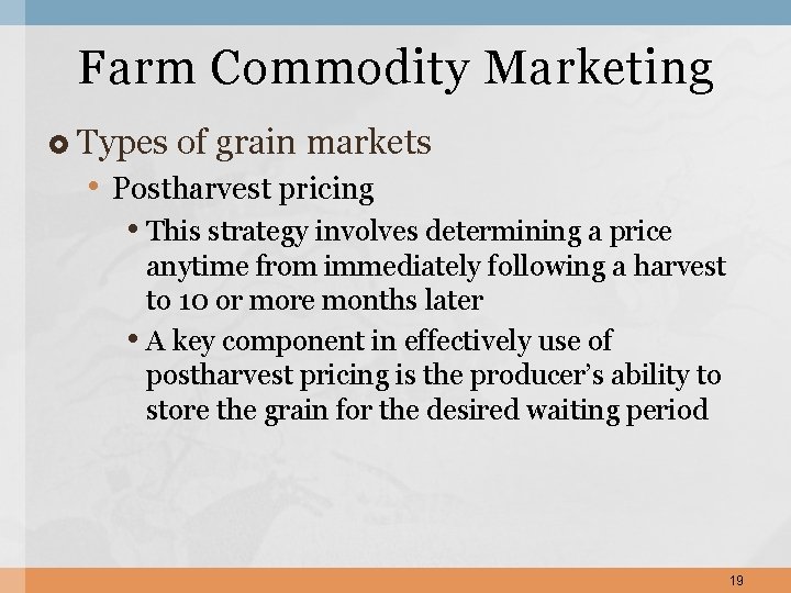 Farm Commodity Marketing Types of grain markets • Postharvest pricing • This strategy involves