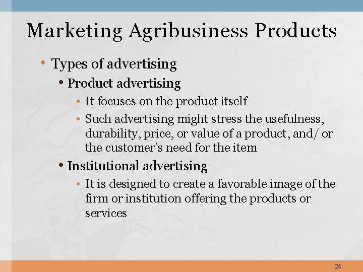 Marketing Agribusiness Products • Types of advertising • Product advertising • It focuses on