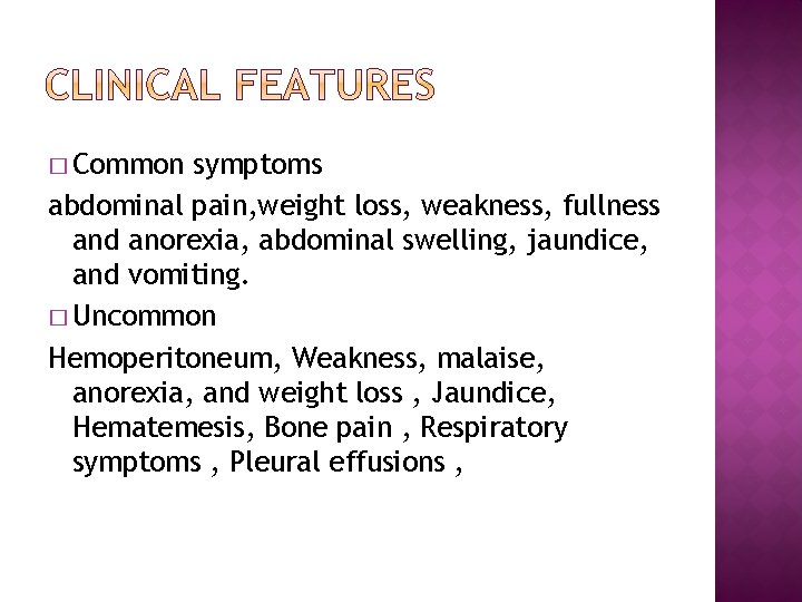 � Common symptoms abdominal pain, weight loss, weakness, fullness and anorexia, abdominal swelling, jaundice,