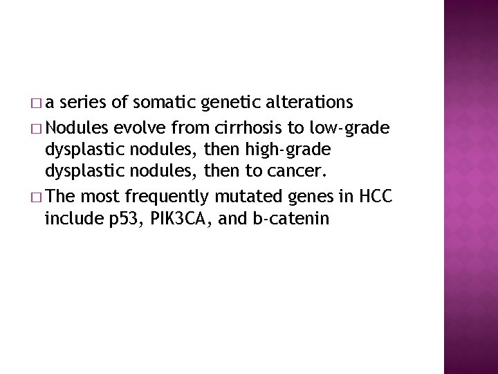 �a series of somatic genetic alterations � Nodules evolve from cirrhosis to low-grade dysplastic