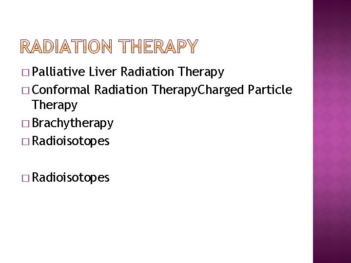 � Palliative Liver Radiation Therapy � Conformal Radiation Therapy. Charged Particle Therapy � Brachytherapy