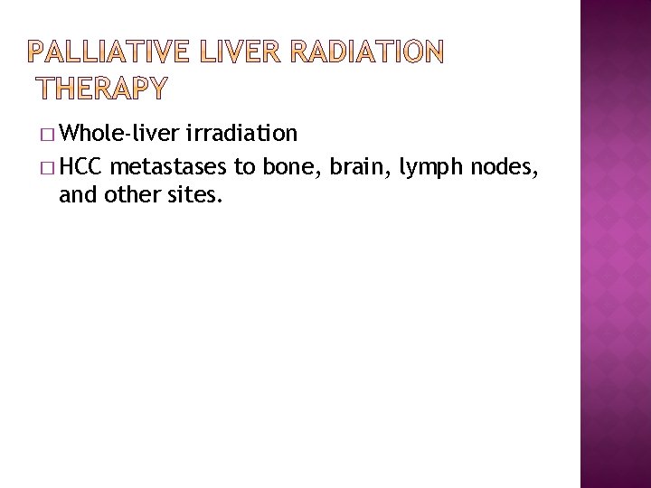 � Whole-liver irradiation � HCC metastases to bone, brain, lymph nodes, and other sites.