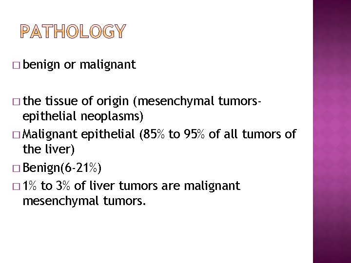 � benign � the or malignant tissue of origin (mesenchymal tumorsepithelial neoplasms) � Malignant