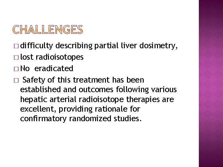 � difficulty describing partial liver dosimetry, � lost radioisotopes � No eradicated � Safety