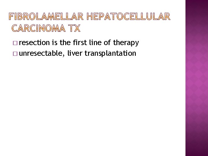� resection is the first line of therapy � unresectable, liver transplantation 