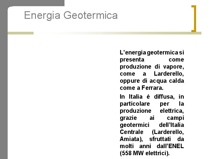 Energia Geotermica L’energia geotermica si presenta come produzione di vapore, come a Larderello, oppure