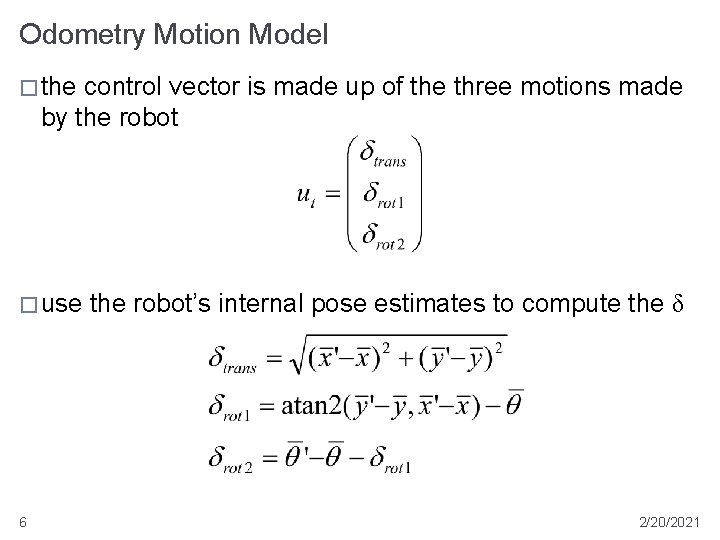 Odometry Motion Model � the control vector is made up of the three motions
