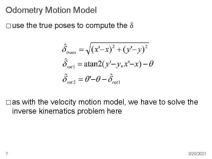 Odometry Motion Model � use the true poses to compute the δ � as