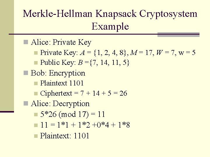 Merkle-Hellman Knapsack Cryptosystem Example n Alice: Private Key n Private Key: A = {1,