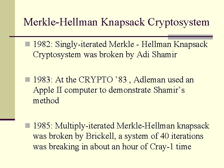 Merkle-Hellman Knapsack Cryptosystem n 1982: Singly-iterated Merkle - Hellman Knapsack Cryptosystem was broken by