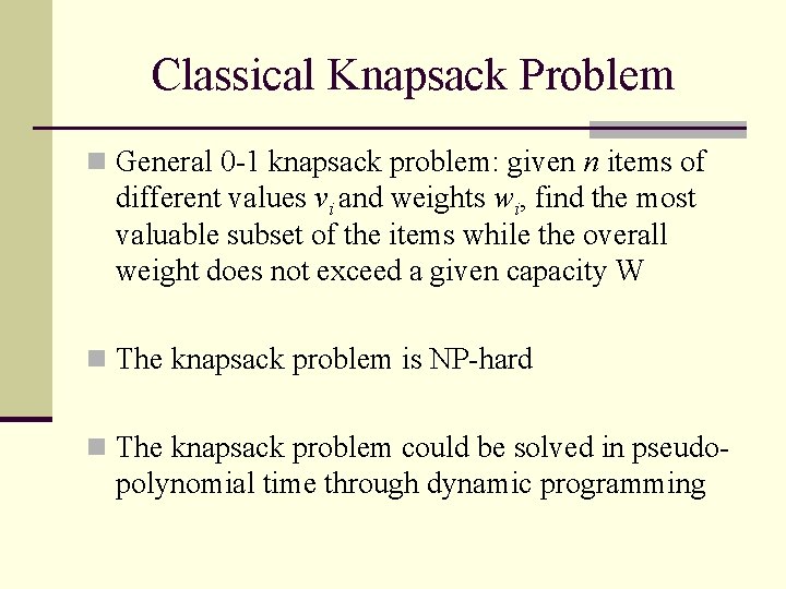 Classical Knapsack Problem n General 0 -1 knapsack problem: given n items of different