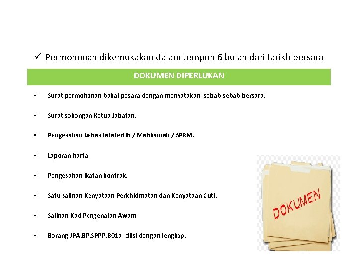 ü Permohonan dikemukakan dalam tempoh 6 bulan dari tarikh bersara DOKUMEN DIPERLUKAN ü Surat