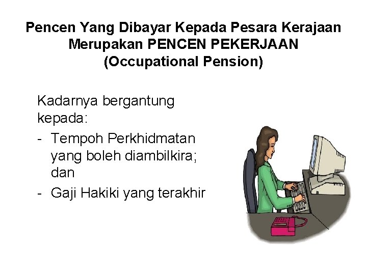 Pencen Yang Dibayar Kepada Pesara Kerajaan Merupakan PENCEN PEKERJAAN (Occupational Pension) Kadarnya bergantung kepada: