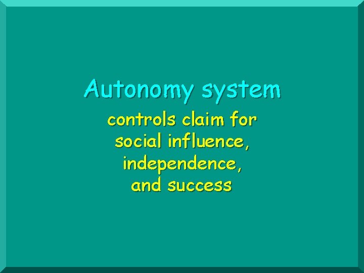 Autonomy system controls claim for social influence, independence, and success 