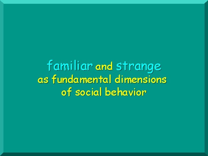 familiar and strange as fundamental dimensions of social behavior 