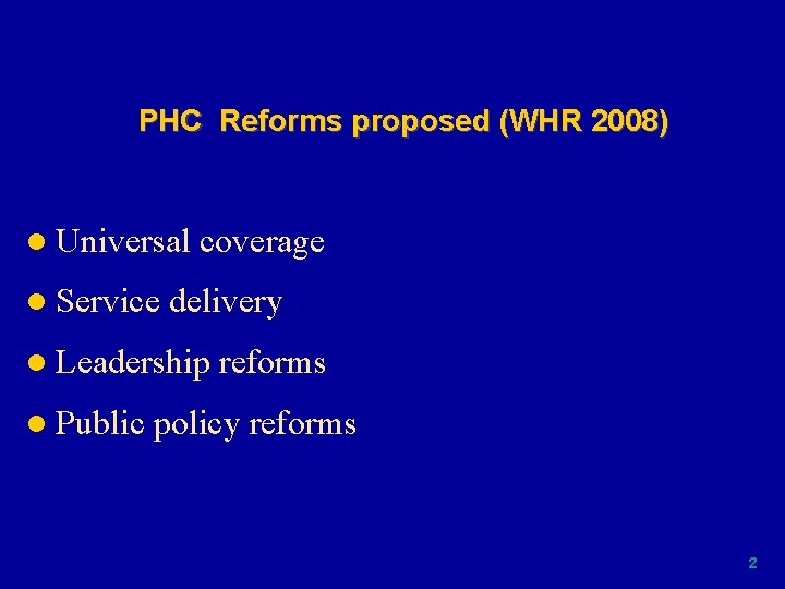 PHC Reforms proposed (WHR 2008) l Universal coverage l Service delivery l Leadership reforms