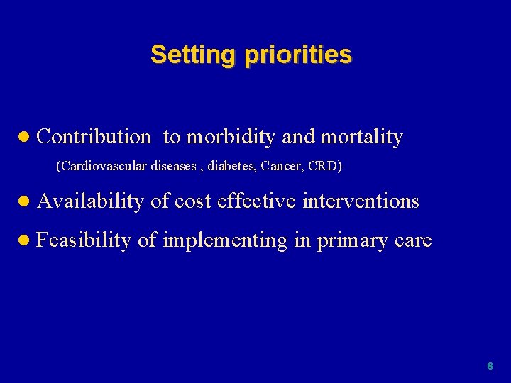 Setting priorities l Contribution to morbidity and mortality (Cardiovascular diseases , diabetes, Cancer, CRD)