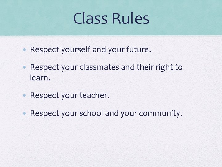 Class Rules • Respect yourself and your future. • Respect your classmates and their
