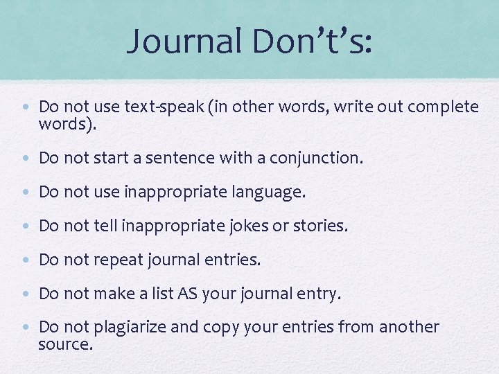 Journal Don’t’s: • Do not use text-speak (in other words, write out complete words).