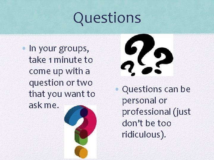 Questions • In your groups, take 1 minute to come up with a question