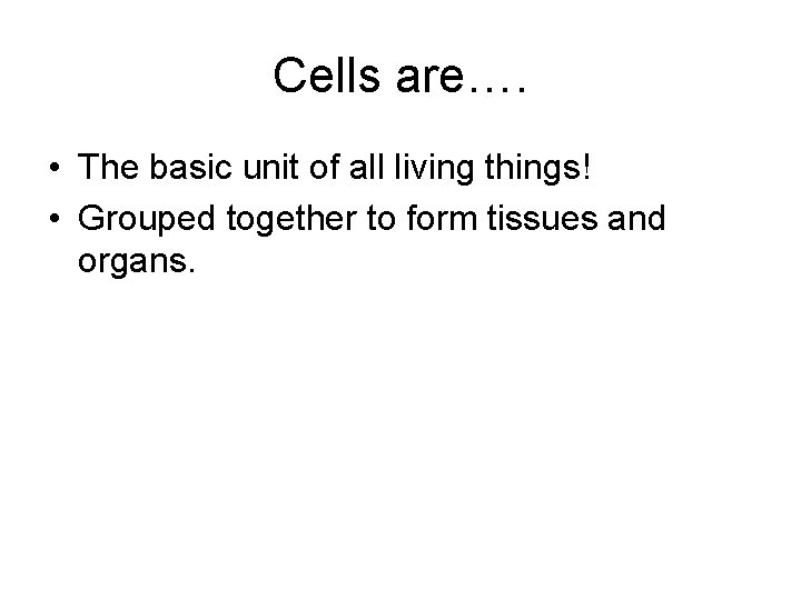 Cells are…. • The basic unit of all living things! • Grouped together to