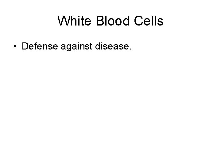 White Blood Cells • Defense against disease. 