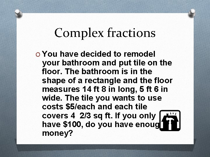 Complex fractions O You have decided to remodel your bathroom and put tile on