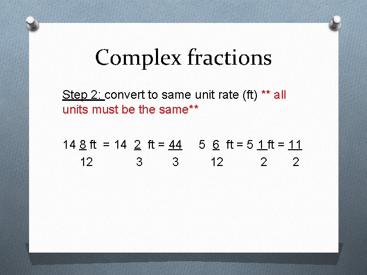 Complex fractions Step 2: convert to same unit rate (ft) ** all units must