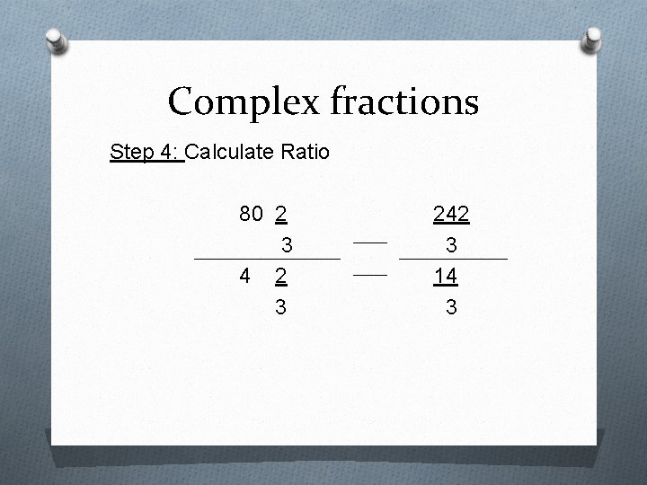 Complex fractions Step 4: Calculate Ratio 80 2 3 4 2 3 242 3