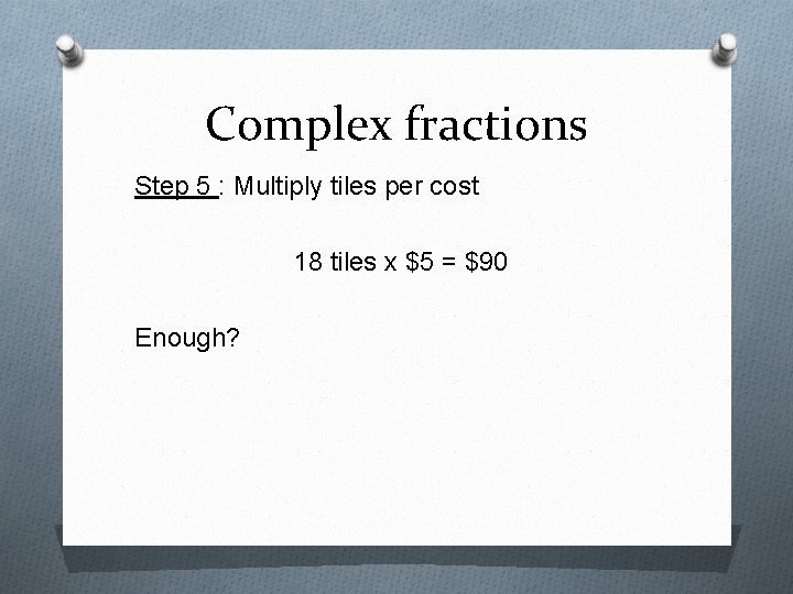 Complex fractions Step 5 : Multiply tiles per cost 18 tiles x $5 =