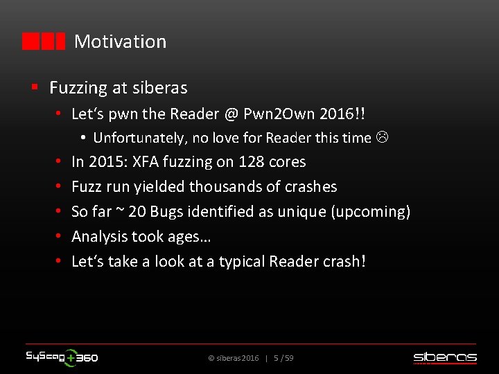 Motivation § Fuzzing at siberas • Let‘s pwn the Reader @ Pwn 2 Own
