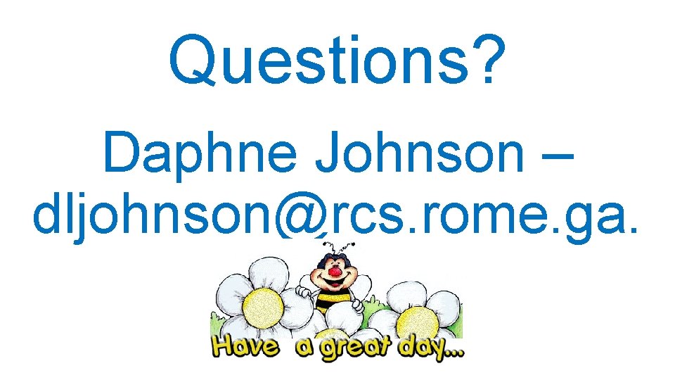Questions? Daphne Johnson – dljohnson@rcs. rome. ga. us 