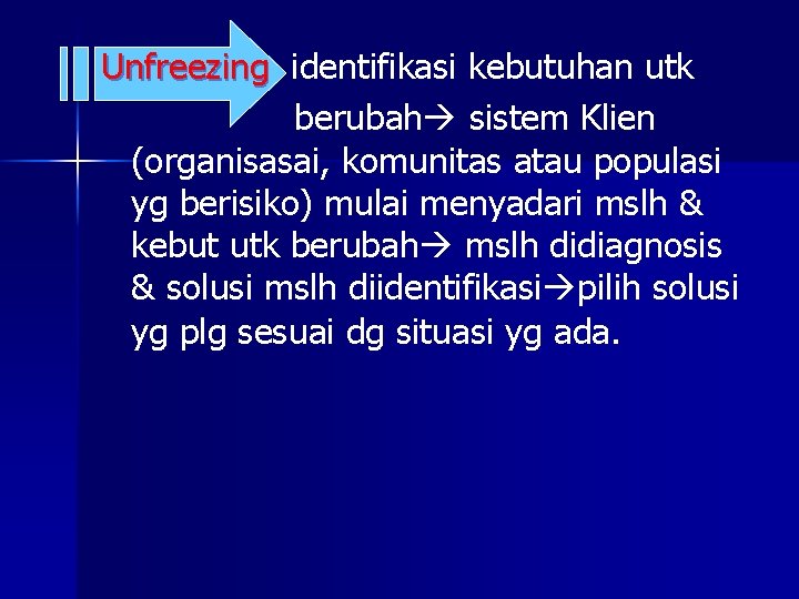 Unfreezing identifikasi kebutuhan utk berubah sistem Klien (organisasai, komunitas atau populasi yg berisiko) mulai