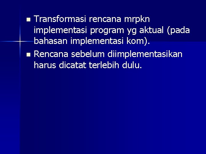 Transformasi rencana mrpkn implementasi program yg aktual (pada bahasan implementasi kom). n Rencana sebelum