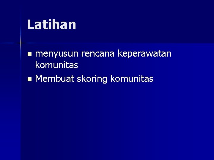 Latihan menyusun rencana keperawatan komunitas n Membuat skoring komunitas n 