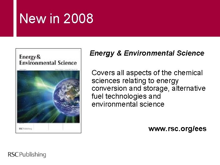 New in 2008 Energy & Environmental Science Covers all aspects of the chemical sciences