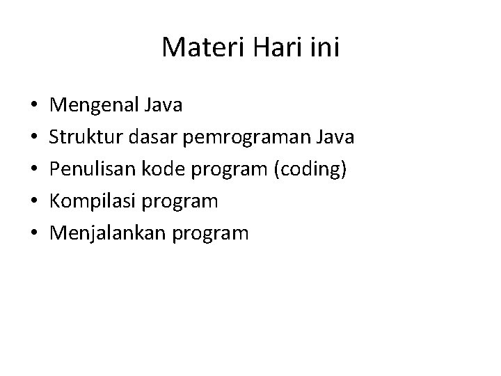 Materi Hari ini • • • Mengenal Java Struktur dasar pemrograman Java Penulisan kode