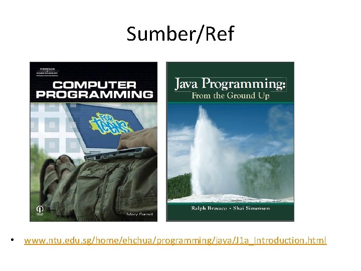 Sumber/Ref • www. ntu. edu. sg/home/ehchua/programming/java/J 1 a_Introduction. html 