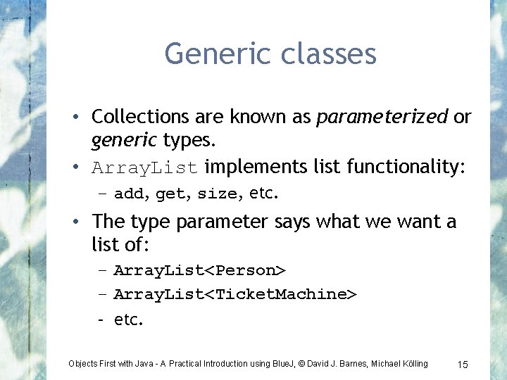 Generic classes • Collections are known as parameterized or generic types. • Array. List