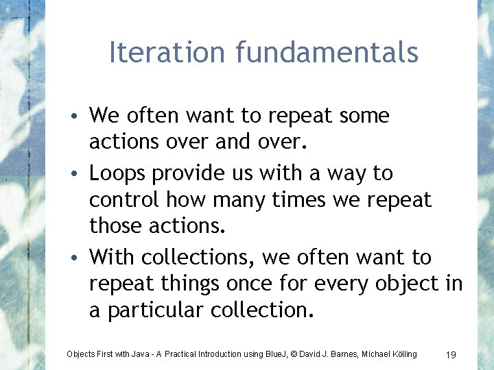 Iteration fundamentals • We often want to repeat some actions over and over. •