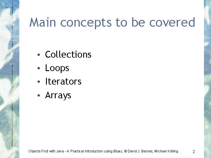 Main concepts to be covered • • Collections Loops Iterators Arrays Objects First with